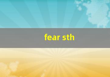 fear sth